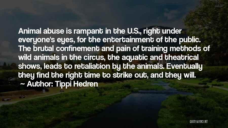 Tippi Hedren Quotes: Animal Abuse Is Rampant In The U.s., Right Under Everyone's Eyes, For The Entertainment Of The Public. The Brutal Confinement