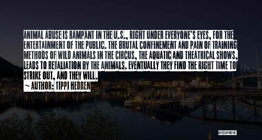 Tippi Hedren Quotes: Animal Abuse Is Rampant In The U.s., Right Under Everyone's Eyes, For The Entertainment Of The Public. The Brutal Confinement