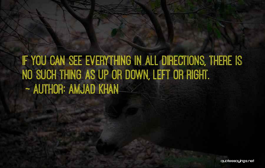 Amjad Khan Quotes: If You Can See Everything In All Directions, There Is No Such Thing As Up Or Down, Left Or Right.