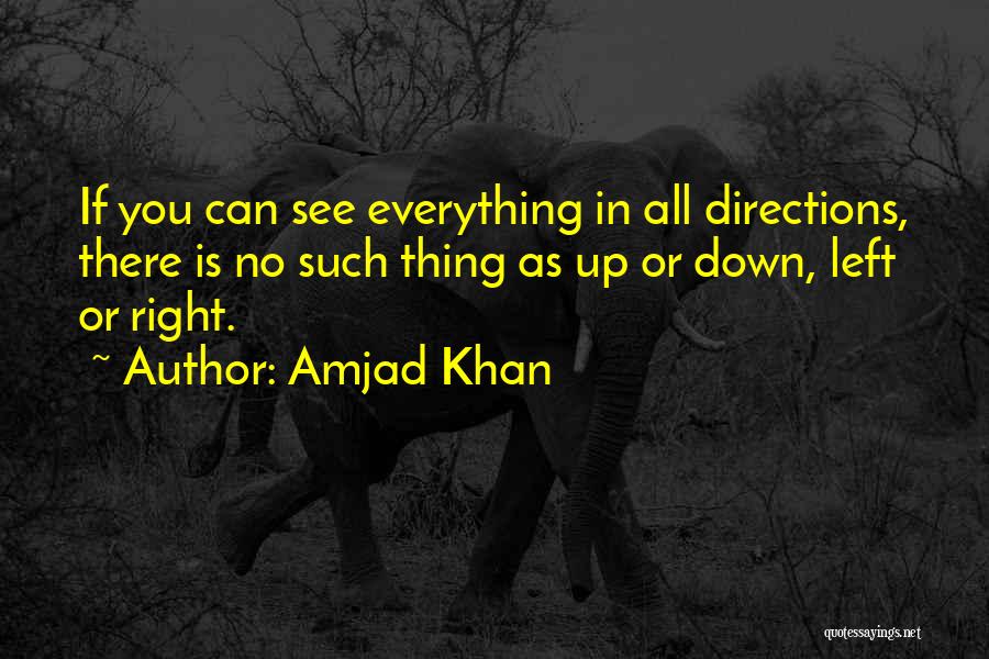 Amjad Khan Quotes: If You Can See Everything In All Directions, There Is No Such Thing As Up Or Down, Left Or Right.