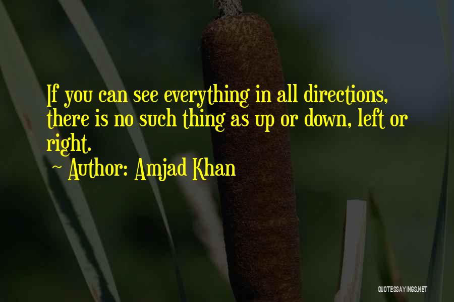 Amjad Khan Quotes: If You Can See Everything In All Directions, There Is No Such Thing As Up Or Down, Left Or Right.