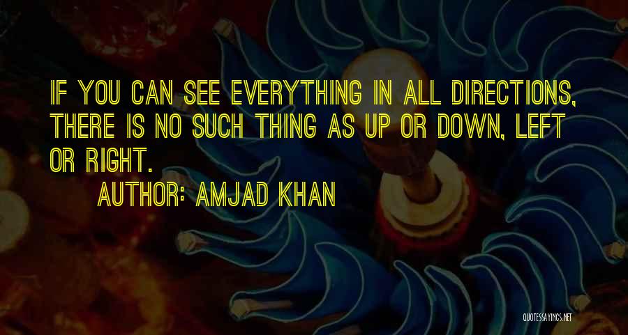 Amjad Khan Quotes: If You Can See Everything In All Directions, There Is No Such Thing As Up Or Down, Left Or Right.
