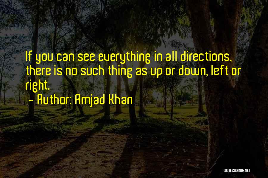 Amjad Khan Quotes: If You Can See Everything In All Directions, There Is No Such Thing As Up Or Down, Left Or Right.