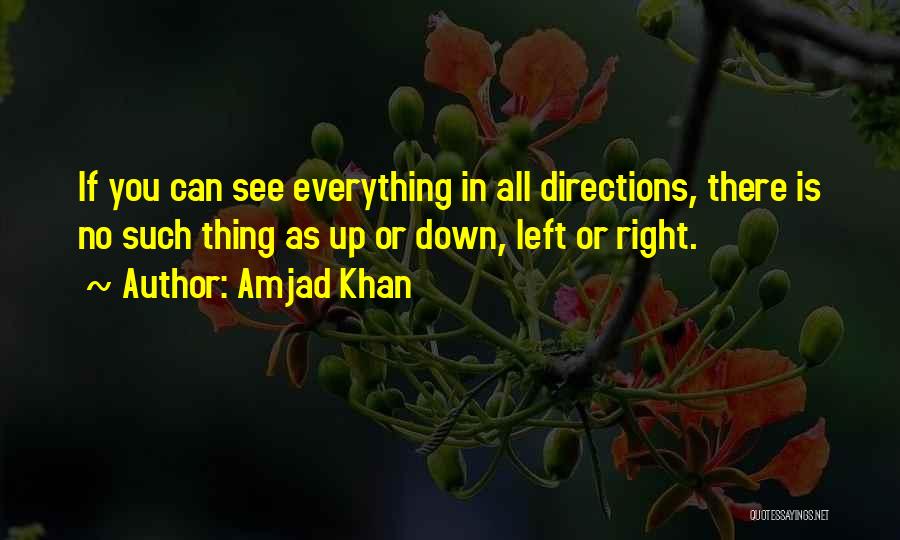 Amjad Khan Quotes: If You Can See Everything In All Directions, There Is No Such Thing As Up Or Down, Left Or Right.