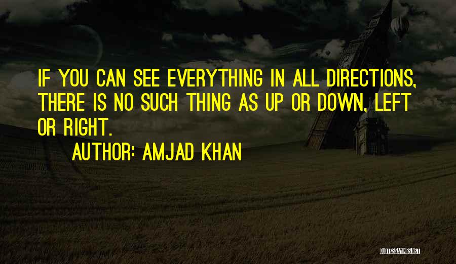 Amjad Khan Quotes: If You Can See Everything In All Directions, There Is No Such Thing As Up Or Down, Left Or Right.