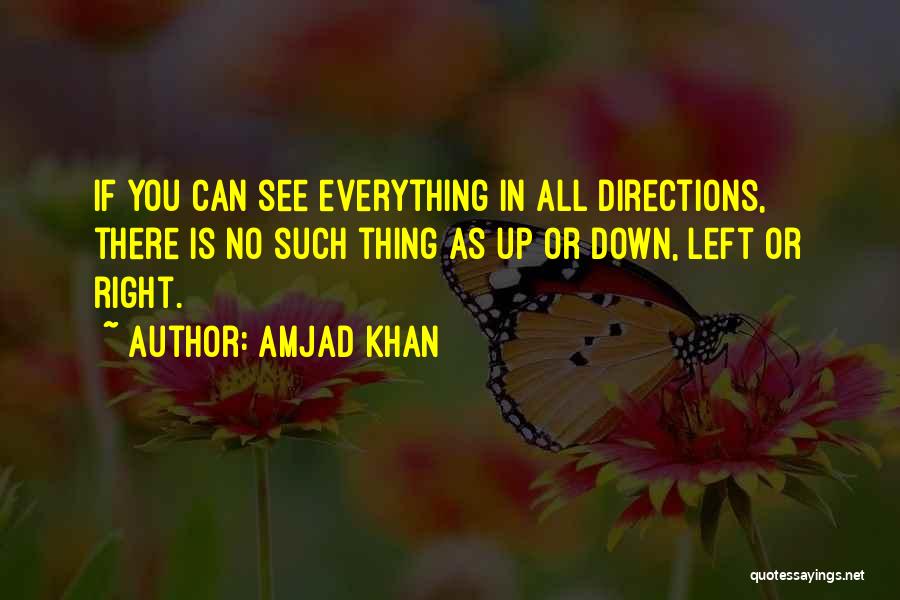 Amjad Khan Quotes: If You Can See Everything In All Directions, There Is No Such Thing As Up Or Down, Left Or Right.