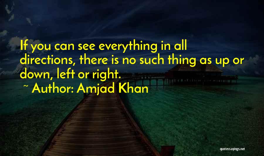 Amjad Khan Quotes: If You Can See Everything In All Directions, There Is No Such Thing As Up Or Down, Left Or Right.