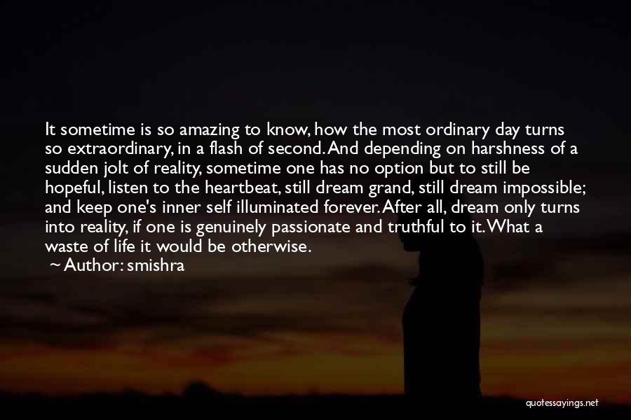 Smishra Quotes: It Sometime Is So Amazing To Know, How The Most Ordinary Day Turns So Extraordinary, In A Flash Of Second.