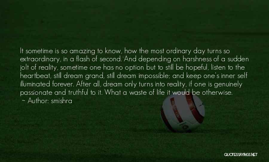 Smishra Quotes: It Sometime Is So Amazing To Know, How The Most Ordinary Day Turns So Extraordinary, In A Flash Of Second.