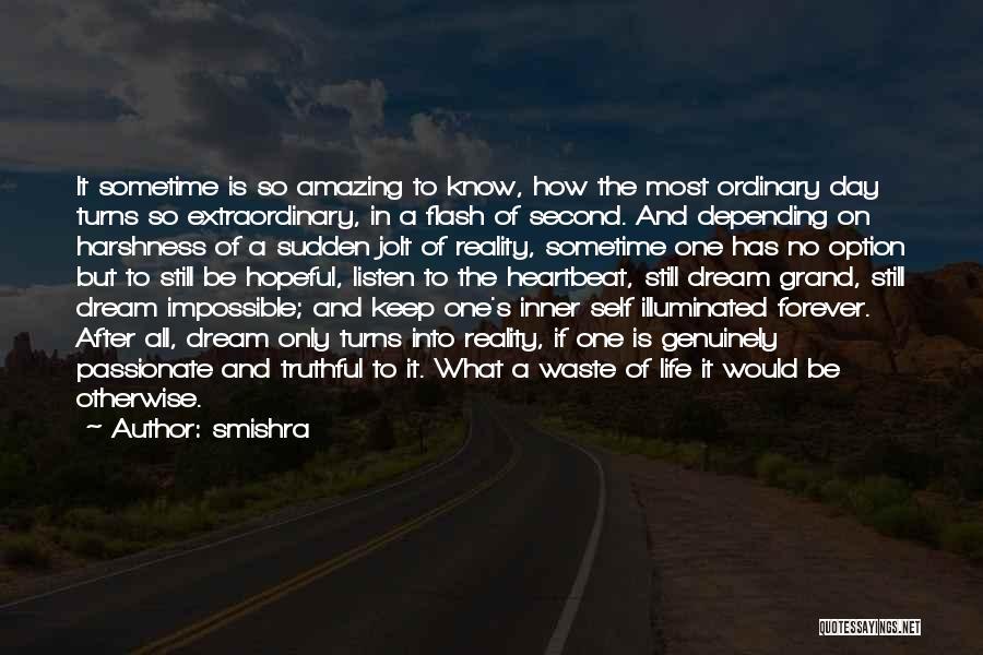 Smishra Quotes: It Sometime Is So Amazing To Know, How The Most Ordinary Day Turns So Extraordinary, In A Flash Of Second.