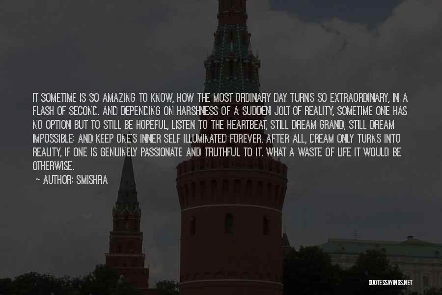 Smishra Quotes: It Sometime Is So Amazing To Know, How The Most Ordinary Day Turns So Extraordinary, In A Flash Of Second.