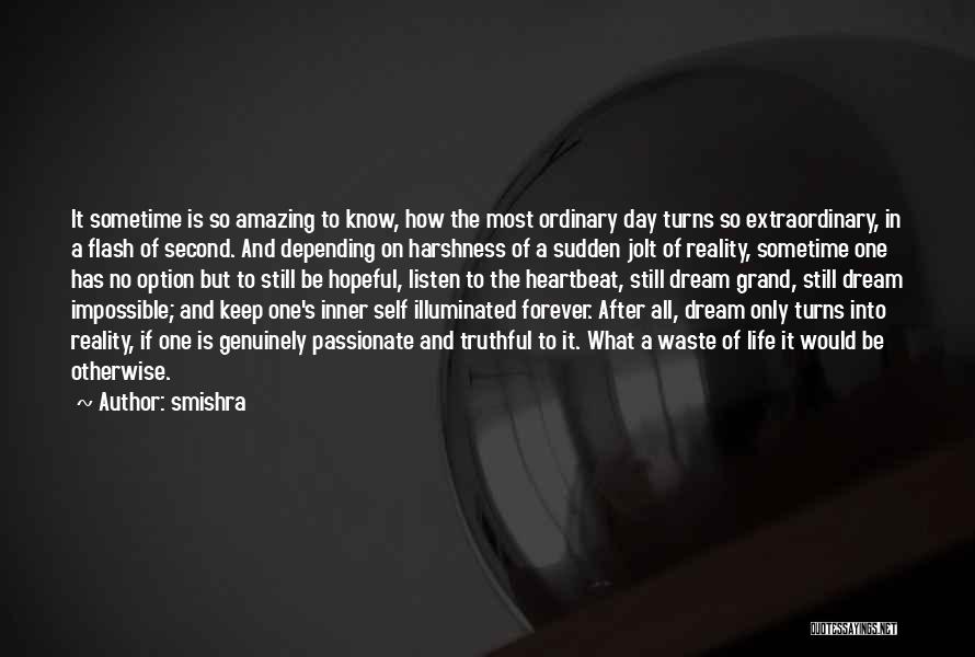 Smishra Quotes: It Sometime Is So Amazing To Know, How The Most Ordinary Day Turns So Extraordinary, In A Flash Of Second.