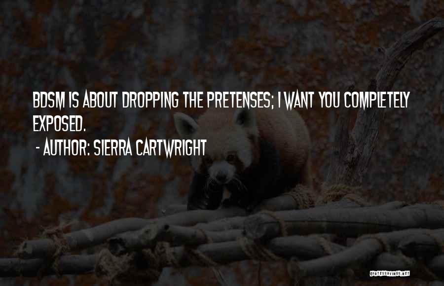Sierra Cartwright Quotes: Bdsm Is About Dropping The Pretenses; I Want You Completely Exposed.