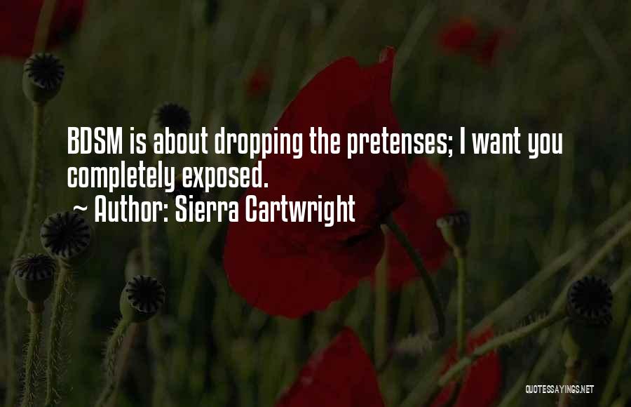 Sierra Cartwright Quotes: Bdsm Is About Dropping The Pretenses; I Want You Completely Exposed.