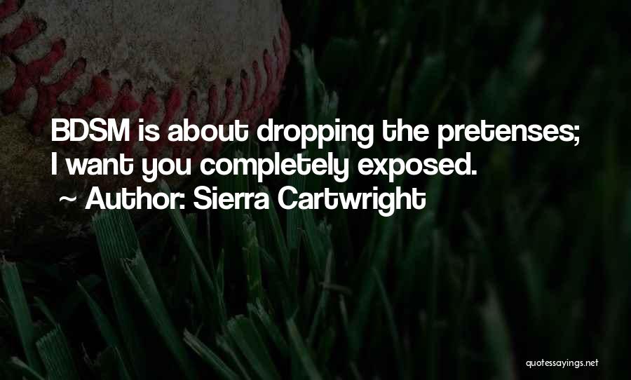 Sierra Cartwright Quotes: Bdsm Is About Dropping The Pretenses; I Want You Completely Exposed.