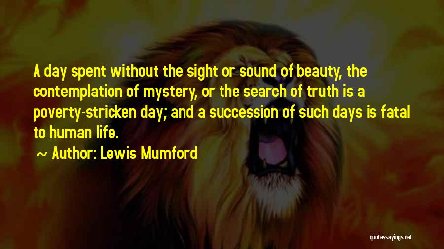 Lewis Mumford Quotes: A Day Spent Without The Sight Or Sound Of Beauty, The Contemplation Of Mystery, Or The Search Of Truth Is