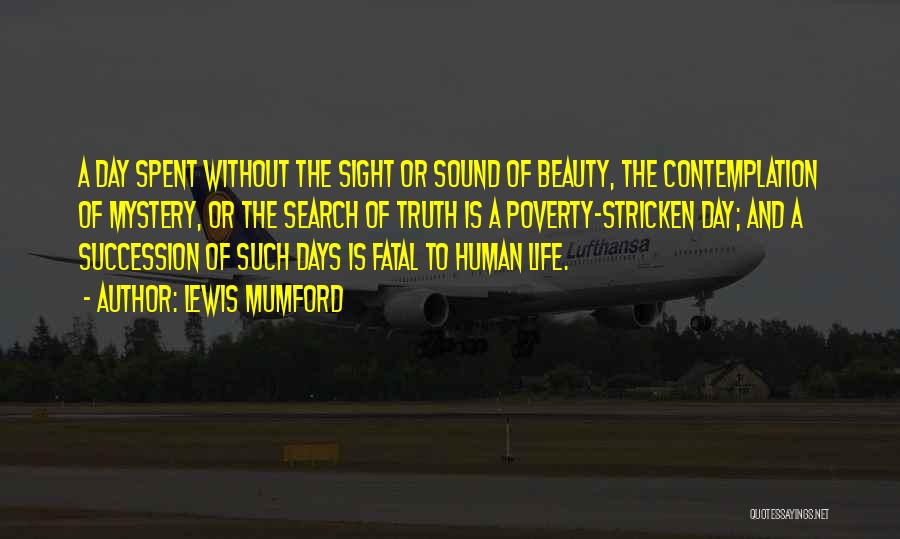 Lewis Mumford Quotes: A Day Spent Without The Sight Or Sound Of Beauty, The Contemplation Of Mystery, Or The Search Of Truth Is