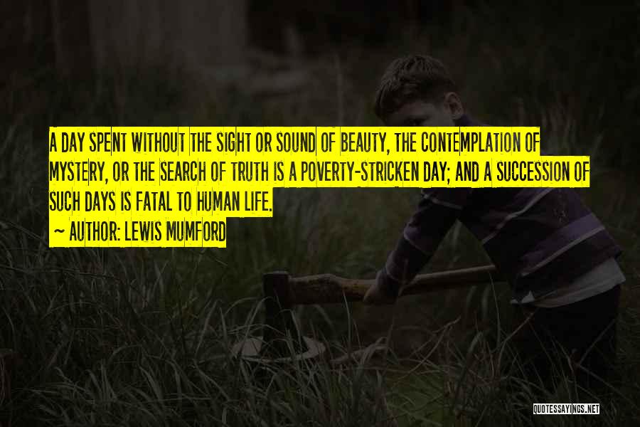 Lewis Mumford Quotes: A Day Spent Without The Sight Or Sound Of Beauty, The Contemplation Of Mystery, Or The Search Of Truth Is