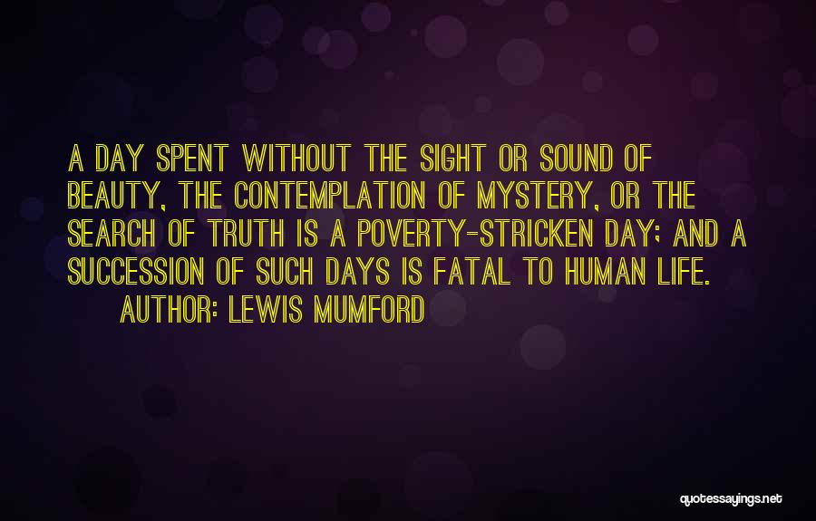 Lewis Mumford Quotes: A Day Spent Without The Sight Or Sound Of Beauty, The Contemplation Of Mystery, Or The Search Of Truth Is