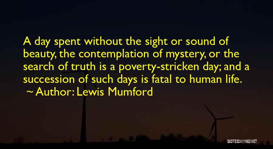 Lewis Mumford Quotes: A Day Spent Without The Sight Or Sound Of Beauty, The Contemplation Of Mystery, Or The Search Of Truth Is