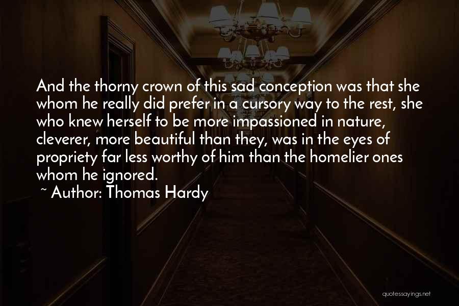 Thomas Hardy Quotes: And The Thorny Crown Of This Sad Conception Was That She Whom He Really Did Prefer In A Cursory Way
