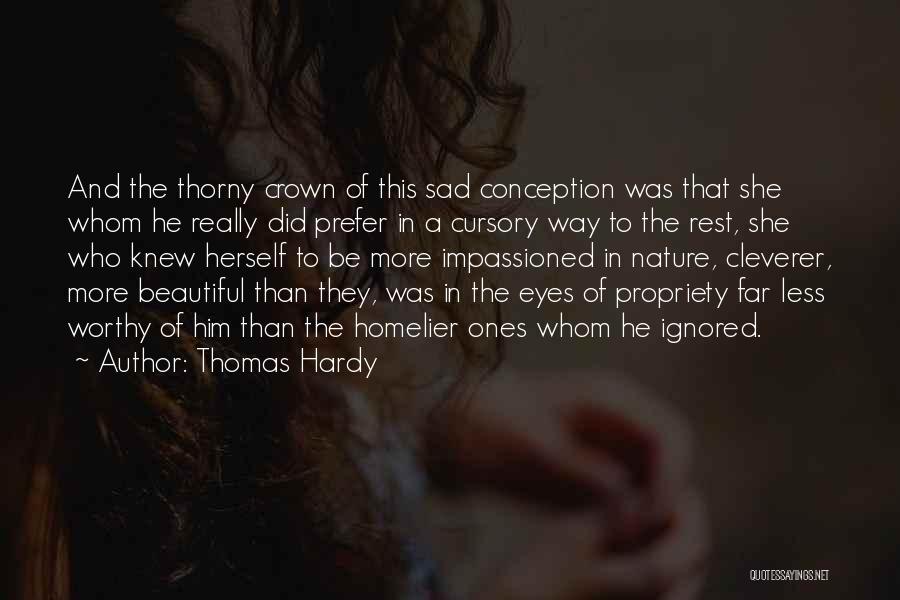 Thomas Hardy Quotes: And The Thorny Crown Of This Sad Conception Was That She Whom He Really Did Prefer In A Cursory Way