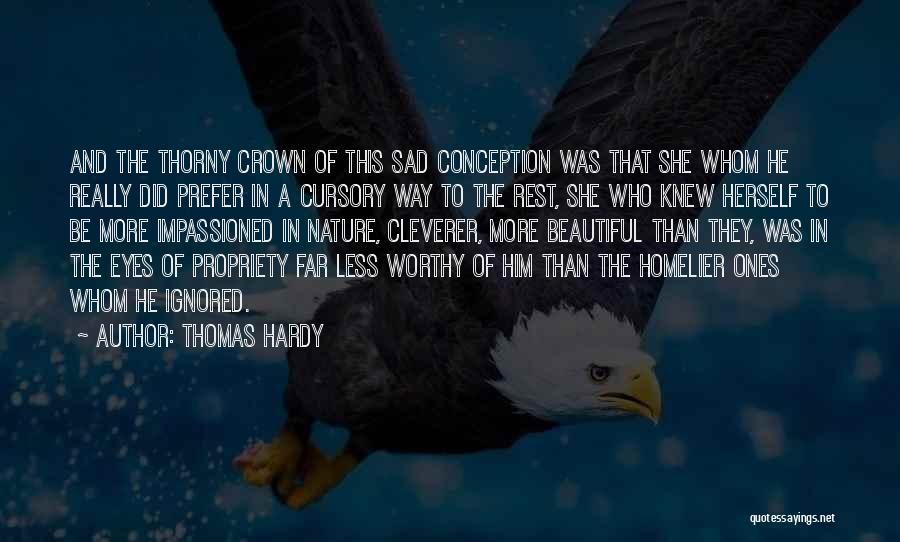 Thomas Hardy Quotes: And The Thorny Crown Of This Sad Conception Was That She Whom He Really Did Prefer In A Cursory Way