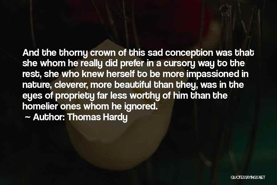 Thomas Hardy Quotes: And The Thorny Crown Of This Sad Conception Was That She Whom He Really Did Prefer In A Cursory Way