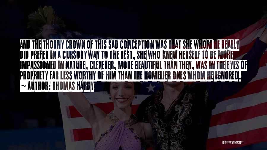 Thomas Hardy Quotes: And The Thorny Crown Of This Sad Conception Was That She Whom He Really Did Prefer In A Cursory Way