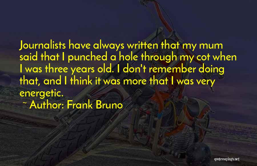 Frank Bruno Quotes: Journalists Have Always Written That My Mum Said That I Punched A Hole Through My Cot When I Was Three