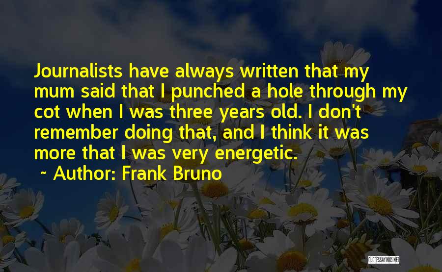 Frank Bruno Quotes: Journalists Have Always Written That My Mum Said That I Punched A Hole Through My Cot When I Was Three