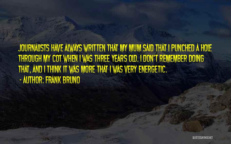 Frank Bruno Quotes: Journalists Have Always Written That My Mum Said That I Punched A Hole Through My Cot When I Was Three