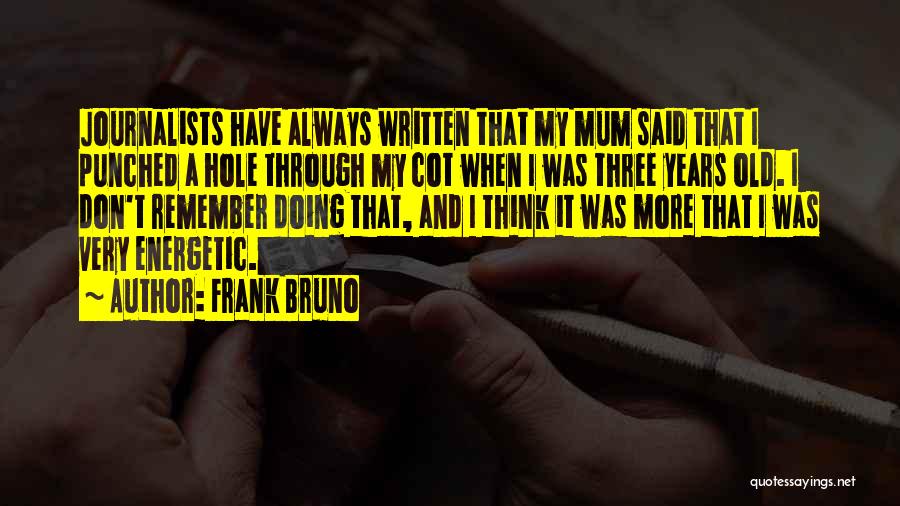 Frank Bruno Quotes: Journalists Have Always Written That My Mum Said That I Punched A Hole Through My Cot When I Was Three