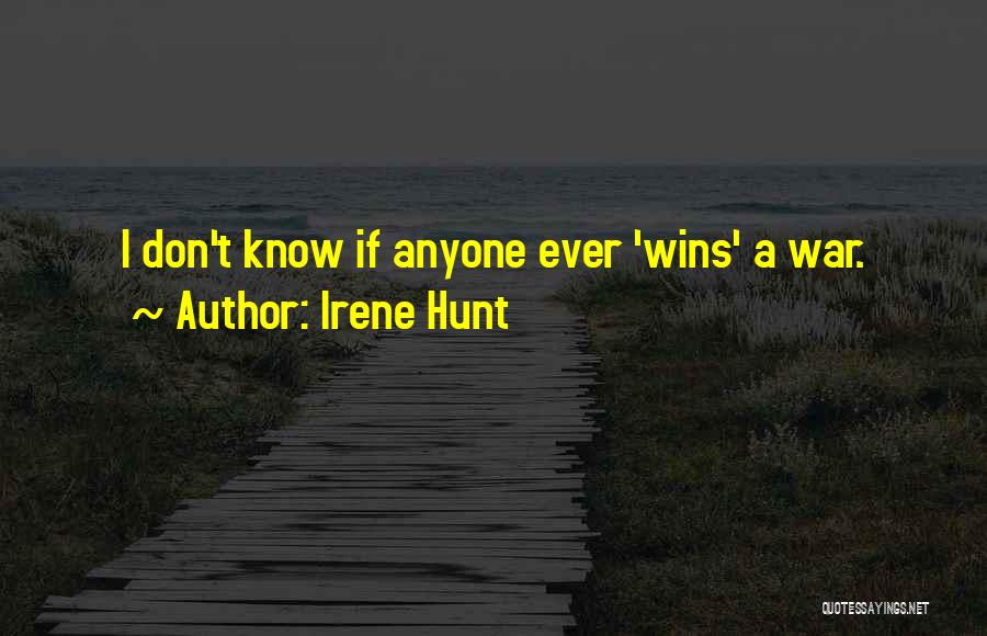 Irene Hunt Quotes: I Don't Know If Anyone Ever 'wins' A War.