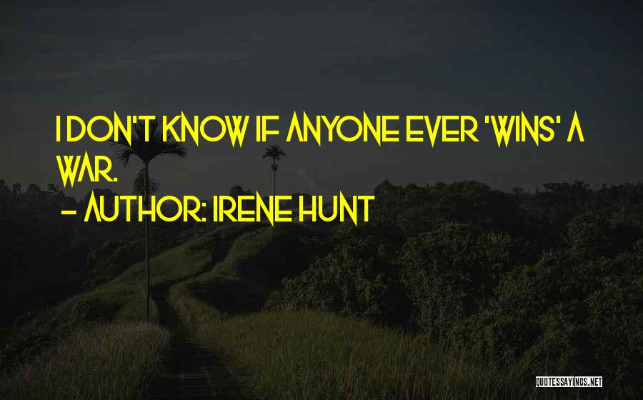 Irene Hunt Quotes: I Don't Know If Anyone Ever 'wins' A War.