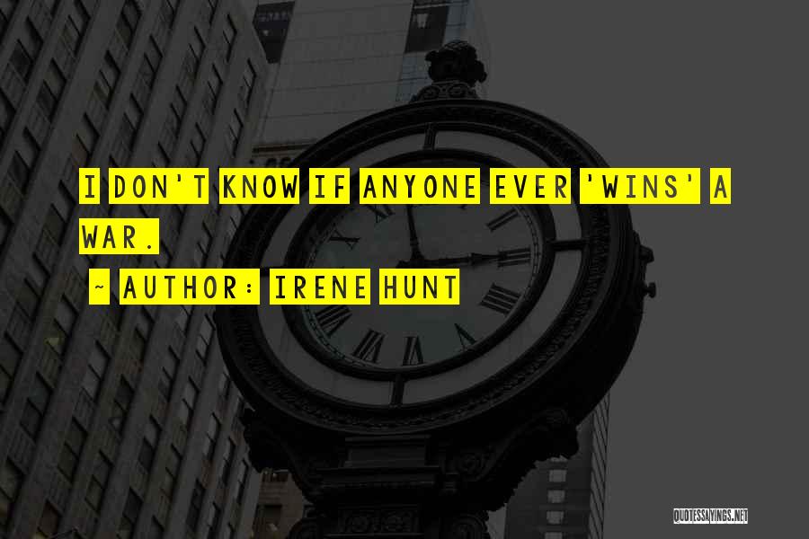 Irene Hunt Quotes: I Don't Know If Anyone Ever 'wins' A War.