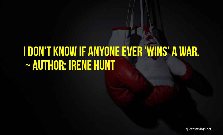 Irene Hunt Quotes: I Don't Know If Anyone Ever 'wins' A War.