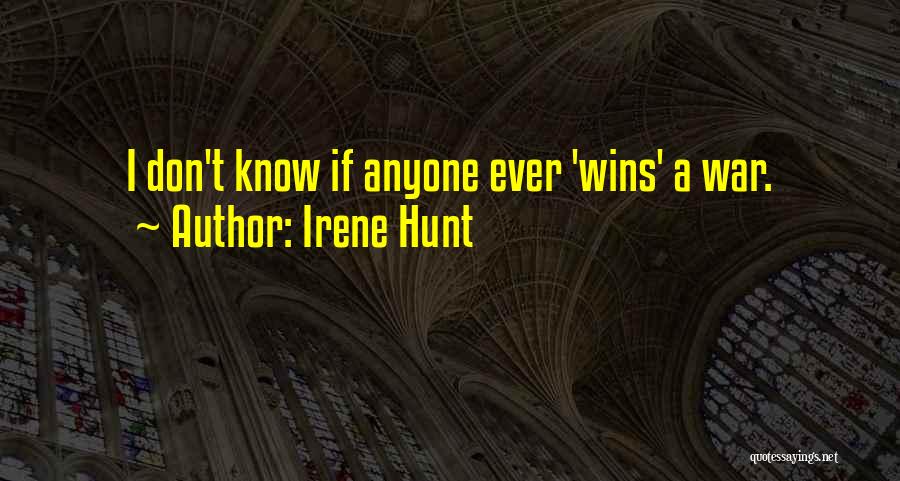 Irene Hunt Quotes: I Don't Know If Anyone Ever 'wins' A War.