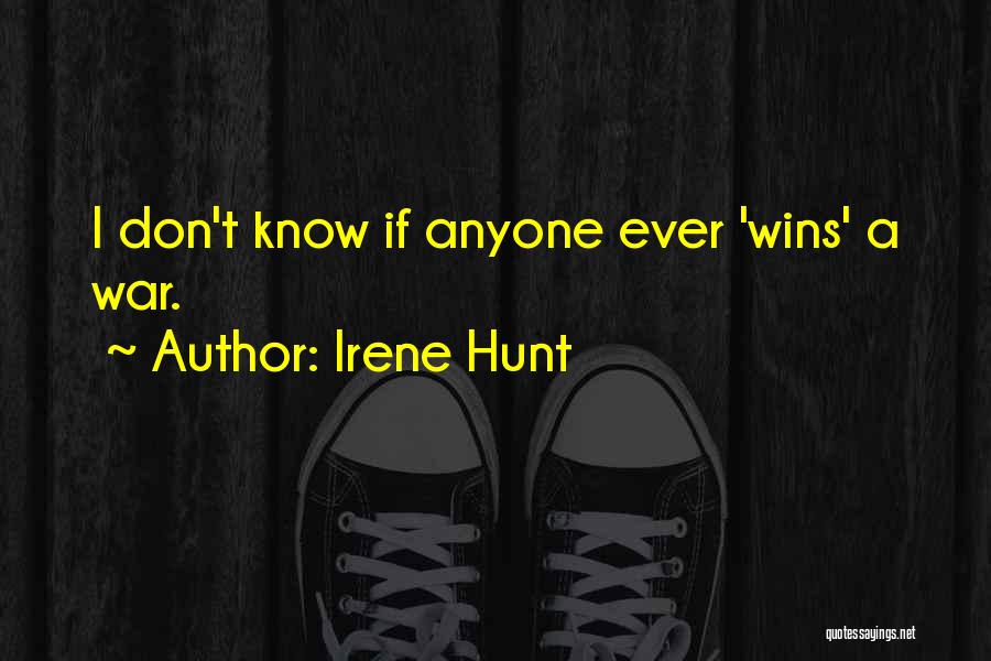 Irene Hunt Quotes: I Don't Know If Anyone Ever 'wins' A War.