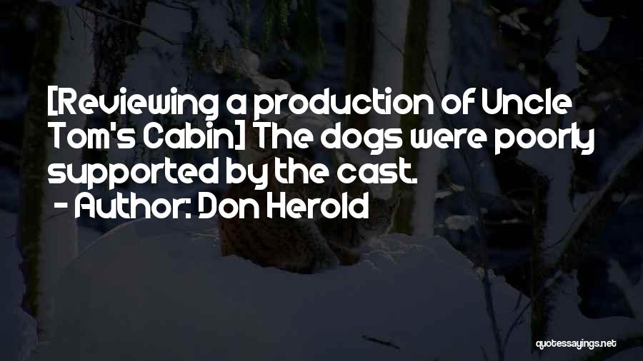 Don Herold Quotes: [reviewing A Production Of Uncle Tom's Cabin] The Dogs Were Poorly Supported By The Cast.