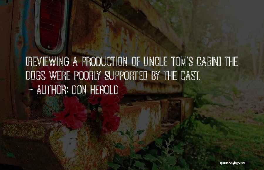 Don Herold Quotes: [reviewing A Production Of Uncle Tom's Cabin] The Dogs Were Poorly Supported By The Cast.