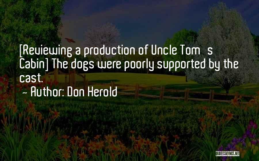 Don Herold Quotes: [reviewing A Production Of Uncle Tom's Cabin] The Dogs Were Poorly Supported By The Cast.