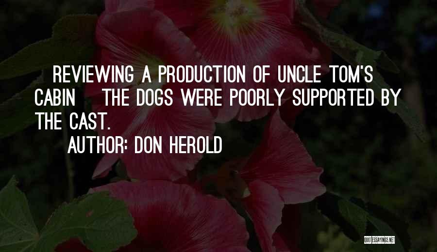 Don Herold Quotes: [reviewing A Production Of Uncle Tom's Cabin] The Dogs Were Poorly Supported By The Cast.