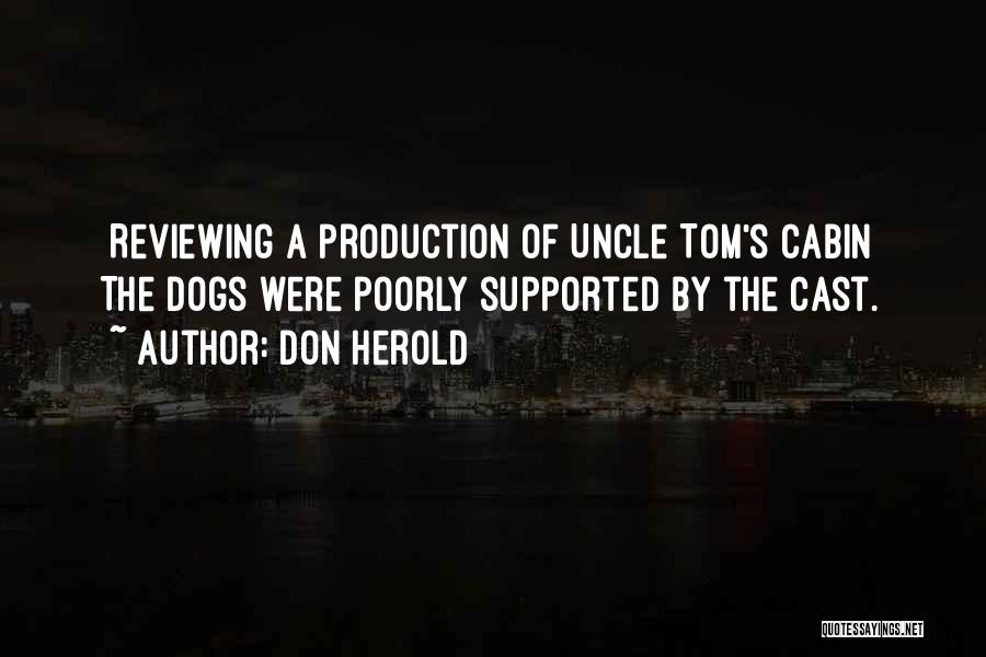 Don Herold Quotes: [reviewing A Production Of Uncle Tom's Cabin] The Dogs Were Poorly Supported By The Cast.