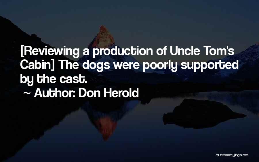 Don Herold Quotes: [reviewing A Production Of Uncle Tom's Cabin] The Dogs Were Poorly Supported By The Cast.