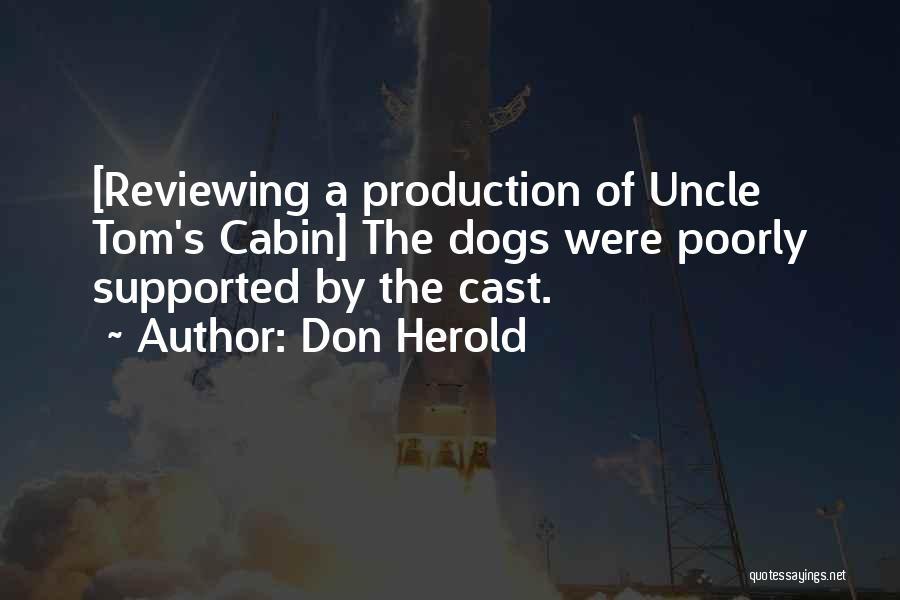 Don Herold Quotes: [reviewing A Production Of Uncle Tom's Cabin] The Dogs Were Poorly Supported By The Cast.