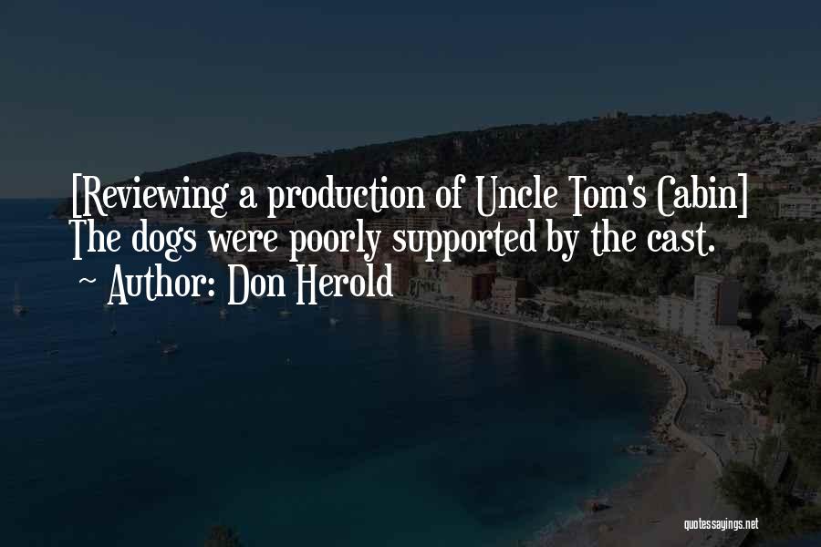 Don Herold Quotes: [reviewing A Production Of Uncle Tom's Cabin] The Dogs Were Poorly Supported By The Cast.