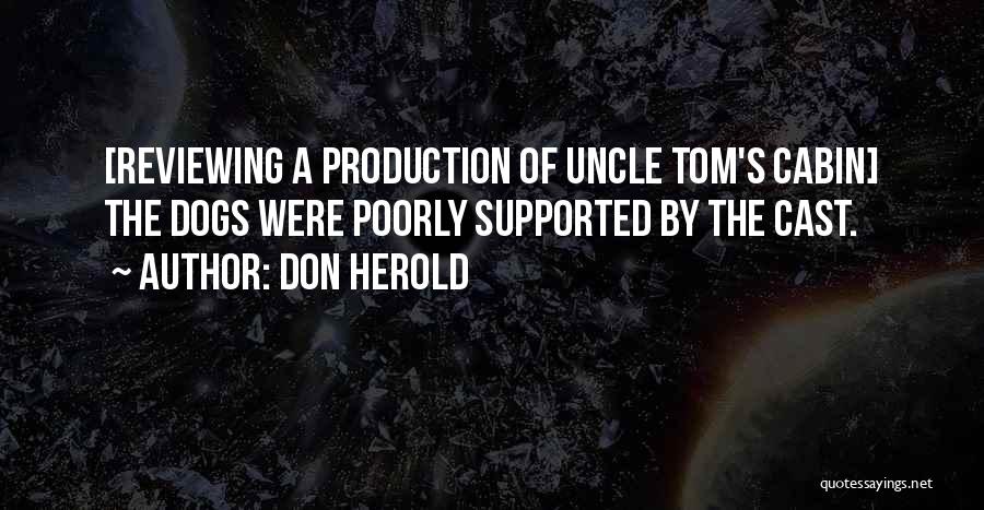 Don Herold Quotes: [reviewing A Production Of Uncle Tom's Cabin] The Dogs Were Poorly Supported By The Cast.