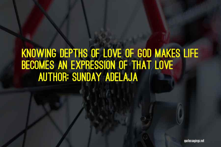 Sunday Adelaja Quotes: Knowing Depths Of Love Of God Makes Life Becomes An Expression Of That Love