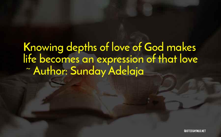 Sunday Adelaja Quotes: Knowing Depths Of Love Of God Makes Life Becomes An Expression Of That Love
